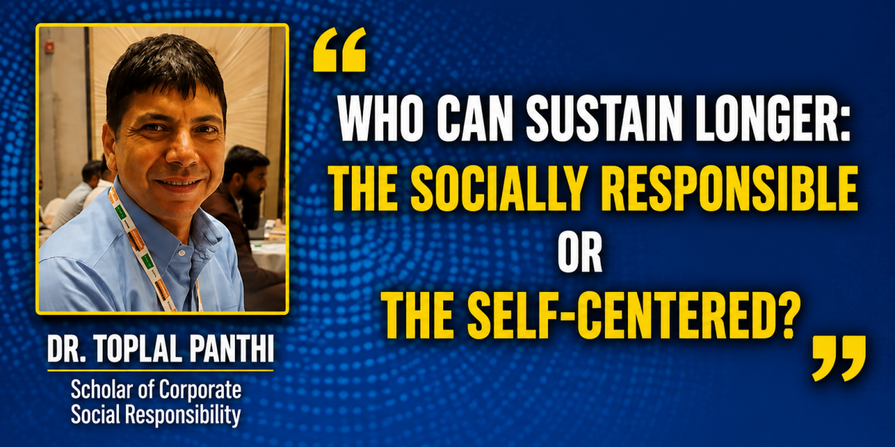 Who Leaves a Lasting Impact: The Socially Responsible or the Self-Centered? _ Dr. Toplal Panthi
